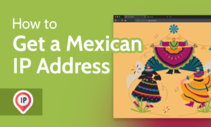 Read more about the article How to Get a Mexican IP Address With a VPN in 2022