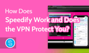 Read more about the article How Does Speedify Work and Does the VPN Protect You?