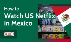 Read more about the article US Netflix in Mexico in 2023 [How to Watch With a VPN]